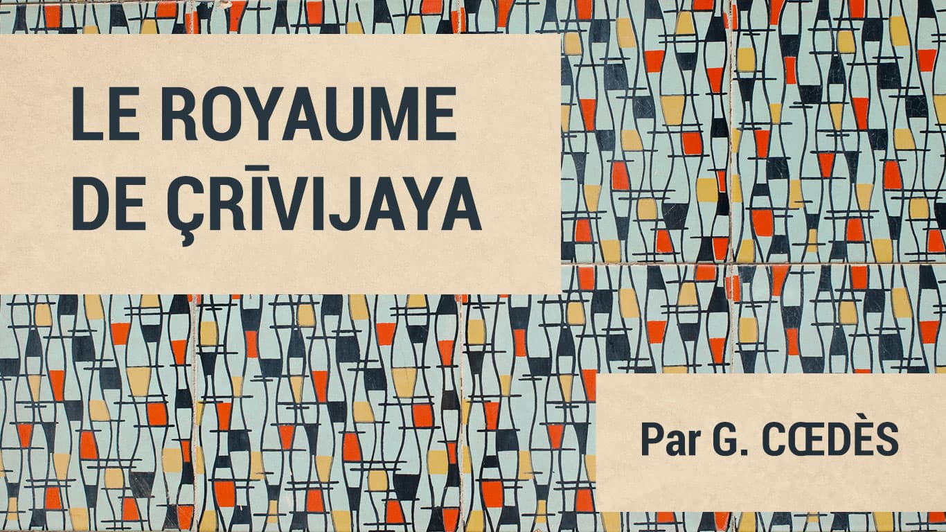 Read more about the article A Translation of George Cœdès’s 1918 Srivijaya Article